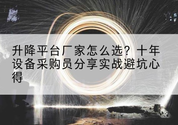 临沂升降平台厂家-怎么选？十年设备采购员分享实战避坑心得
