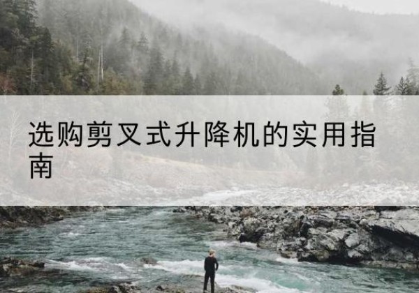 临沂剪叉式升降机怎么选-选购剪叉式升降机的实用指南